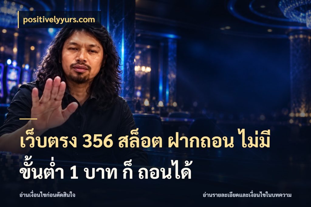 เว็บตรง 356 สล็อต ฝากถอน ไม่มี ขั้นต่ำ 1 บาท ก็ ถอนได้ ทุนเบาก็มีสีสันในจังหวะของคุณ กับ positivelyyurs.com