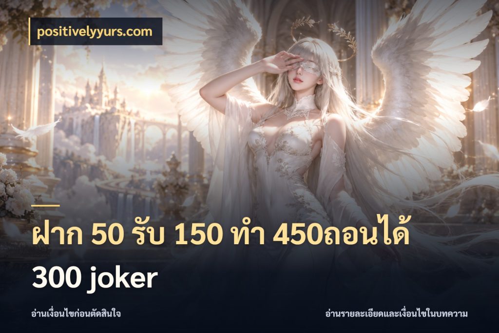 ฝาก 50 รับ 150 ทํา 450ถอนได้ 300 joker ยอดฝากและยอดรับในมุมของคนชอบลุ้น ในมุม positivelyyurs.com